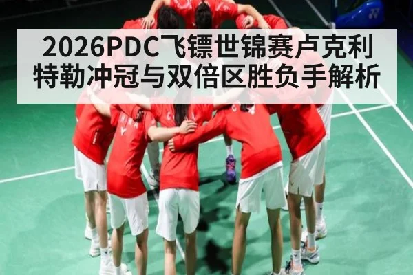 2026PDC飞镖世锦赛卢克利特勒冲冠与双倍区胜负手解析